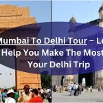 Mumbai To Delhi Tour – Let Us Help You Make The Most Of Your Delhi Trip